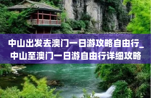 中山出发去澳门一日游攻略自由行_中山至澳门一日游自由行详细攻略