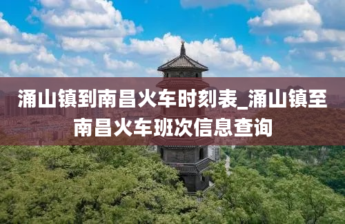 涌山镇到南昌火车时刻表_涌山镇至南昌火车班次信息查询