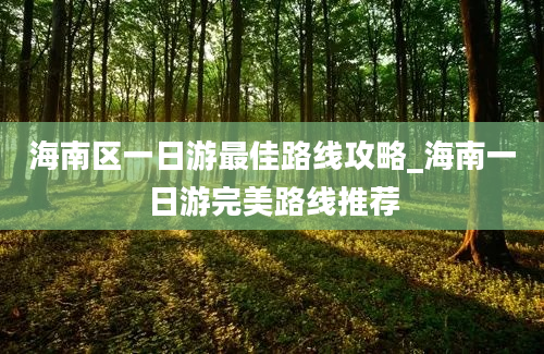 海南区一日游最佳路线攻略_海南一日游完美路线推荐