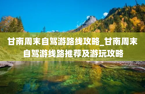 甘南周末自驾游路线攻略_甘南周末自驾游线路推荐及游玩攻略