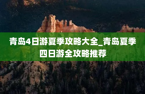 青岛4日游夏季攻略大全_青岛夏季四日游全攻略推荐