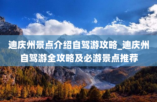 迪庆州景点介绍自驾游攻略_迪庆州自驾游全攻略及必游景点推荐