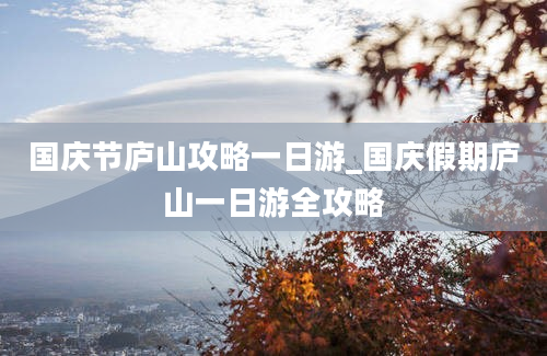 国庆节庐山攻略一日游_国庆假期庐山一日游全攻略