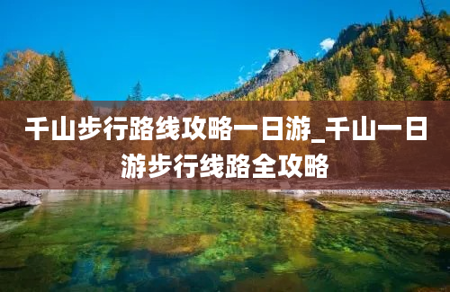 千山步行路线攻略一日游_千山一日游步行线路全攻略