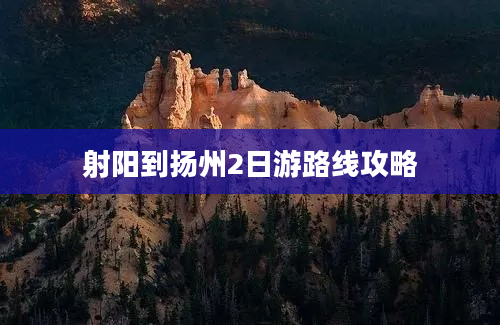 射阳到扬州2日游路线攻略