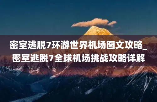 密室逃脱7环游世界机场图文攻略_密室逃脱7全球机场挑战攻略详解