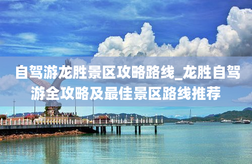 自驾游龙胜景区攻略路线_龙胜自驾游全攻略及最佳景区路线推荐