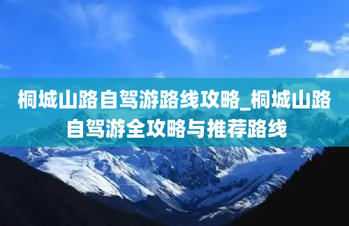 桐城山路自驾游路线攻略_桐城山路自驾游全攻略与推荐路线