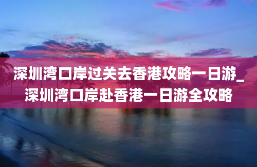 深圳湾口岸过关去香港攻略一日游_深圳湾口岸赴香港一日游全攻略