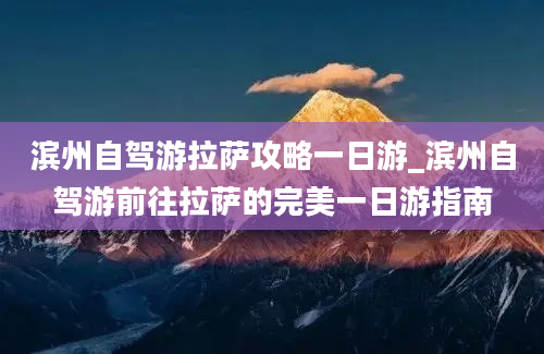 滨州自驾游拉萨攻略一日游_滨州自驾游前往拉萨的完美一日游指南