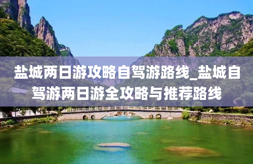 盐城两日游攻略自驾游路线_盐城自驾游两日游全攻略与推荐路线