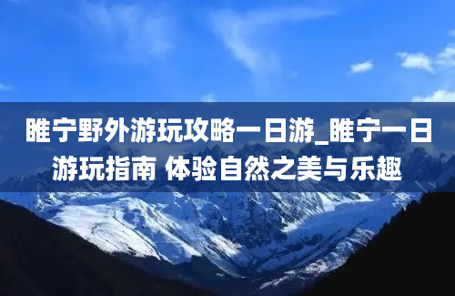 睢宁野外游玩攻略一日游_睢宁一日游玩指南 体验自然之美与乐趣