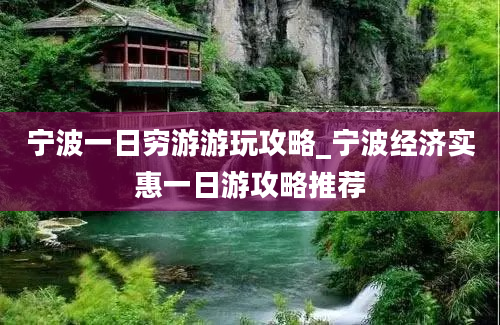 宁波一日穷游游玩攻略_宁波经济实惠一日游攻略推荐