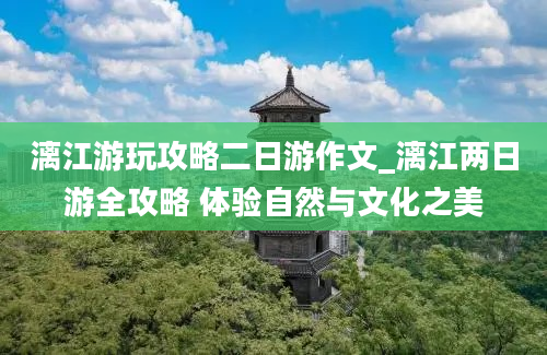 漓江游玩攻略二日游作文_漓江两日游全攻略 体验自然与文化之美