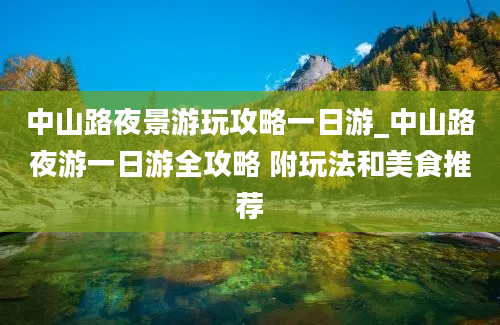 中山路夜景游玩攻略一日游_中山路夜游一日游全攻略 附玩法和美食推荐