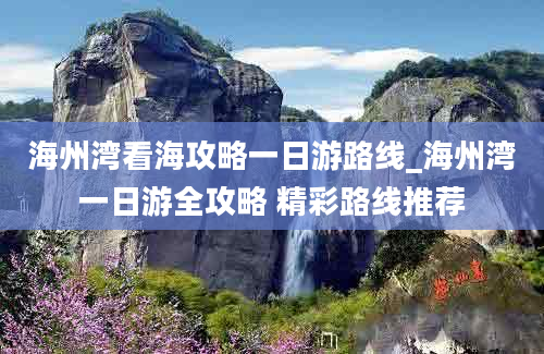 海州湾看海攻略一日游路线_海州湾一日游全攻略 精彩路线推荐