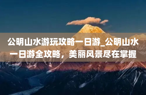 公明山水游玩攻略一日游_公明山水一日游全攻略，美丽风景尽在掌握