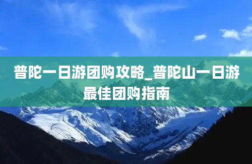 普陀一日游团购攻略_普陀山一日游最佳团购指南