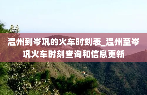 温州到岑巩的火车时刻表_温州至岑巩火车时刻查询和信息更新