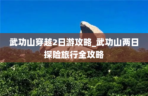 武功山穿越2日游攻略_武功山两日探险旅行全攻略