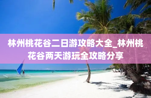 林州桃花谷二日游攻略大全_林州桃花谷两天游玩全攻略分享