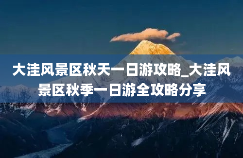 大洼风景区秋天一日游攻略_大洼风景区秋季一日游全攻略分享