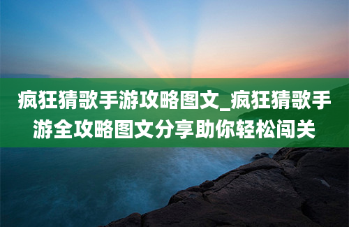 疯狂猜歌手游攻略图文_疯狂猜歌手游全攻略图文分享助你轻松闯关