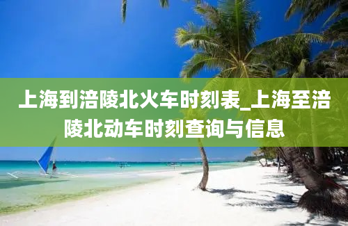 上海到涪陵北火车时刻表_上海至涪陵北动车时刻查询与信息