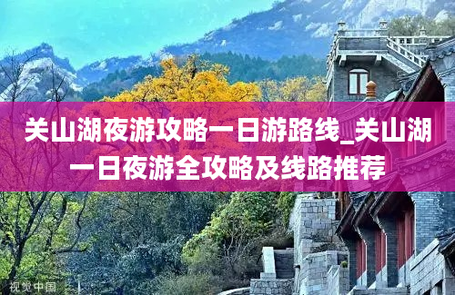 关山湖夜游攻略一日游路线_关山湖一日夜游全攻略及线路推荐