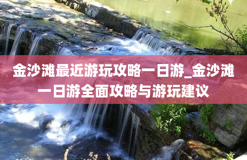 金沙滩最近游玩攻略一日游_金沙滩一日游全面攻略与游玩建议