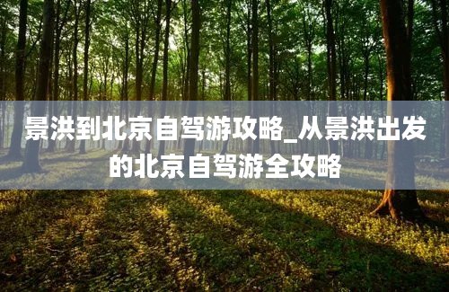 景洪到北京自驾游攻略_从景洪出发的北京自驾游全攻略