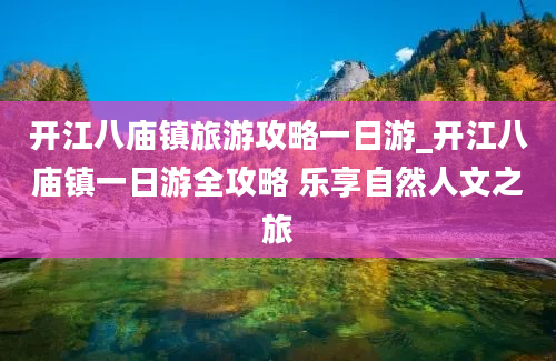 开江八庙镇旅游攻略一日游_开江八庙镇一日游全攻略 乐享自然人文之旅