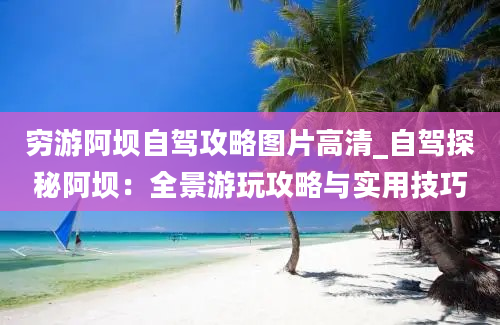 穷游阿坝自驾攻略图片高清_自驾探秘阿坝：全景游玩攻略与实用技巧