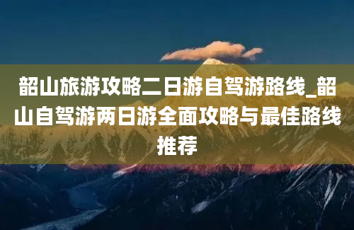 韶山旅游攻略二日游自驾游路线_韶山自驾游两日游全面攻略与最佳路线推荐