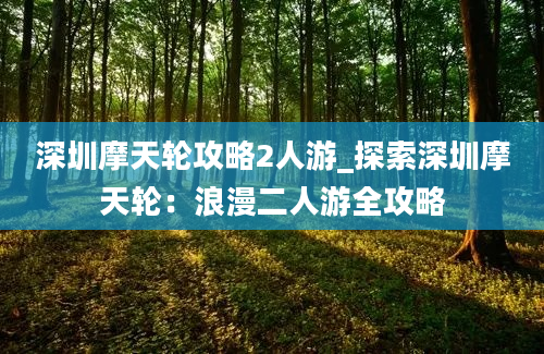 深圳摩天轮攻略2人游_探索深圳摩天轮：浪漫二人游全攻略