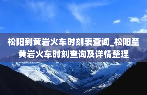 松阳到黄岩火车时刻表查询_松阳至黄岩火车时刻查询及详情整理