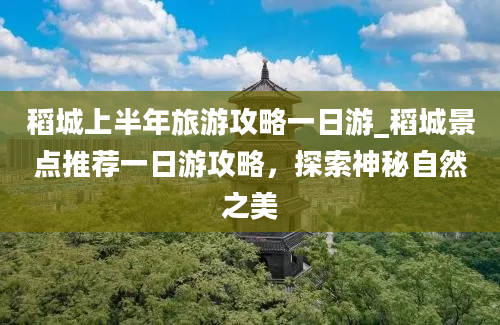 稻城上半年旅游攻略一日游_稻城景点推荐一日游攻略，探索神秘自然之美