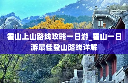 霍山上山路线攻略一日游_霍山一日游最佳登山路线详解