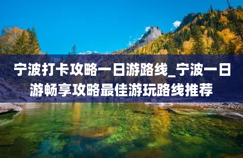 宁波打卡攻略一日游路线_宁波一日游畅享攻略最佳游玩路线推荐