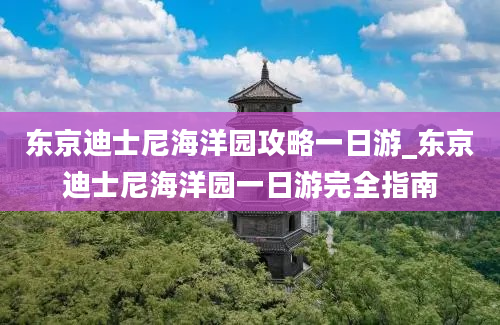 东京迪士尼海洋园攻略一日游_东京迪士尼海洋园一日游完全指南