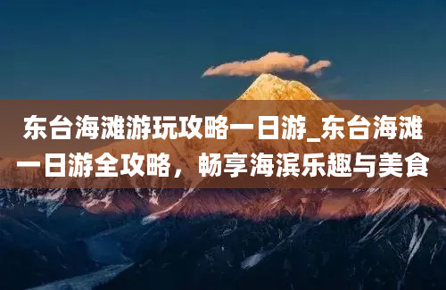 东台海滩游玩攻略一日游_东台海滩一日游全攻略，畅享海滨乐趣与美食