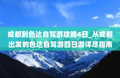 成都到色达自驾游攻略4日_从成都出发的色达自驾游四日游详尽指南