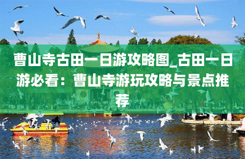 曹山寺古田一日游攻略图_古田一日游必看：曹山寺游玩攻略与景点推荐