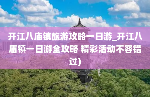 开江八庙镇旅游攻略一日游_开江八庙镇一日游全攻略 精彩活动不容错过)