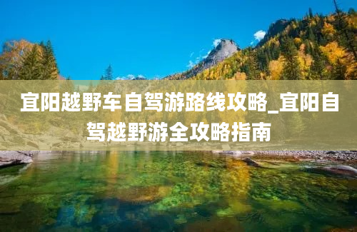 宜阳越野车自驾游路线攻略_宜阳自驾越野游全攻略指南