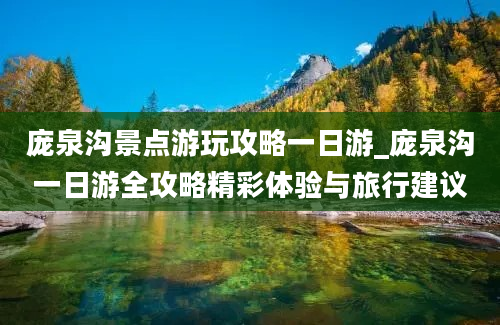 庞泉沟景点游玩攻略一日游_庞泉沟一日游全攻略精彩体验与旅行建议