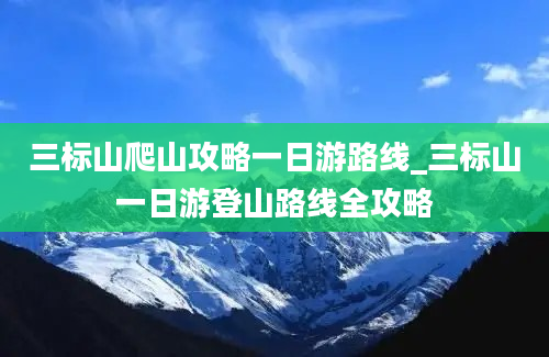 三标山爬山攻略一日游路线_三标山一日游登山路线全攻略