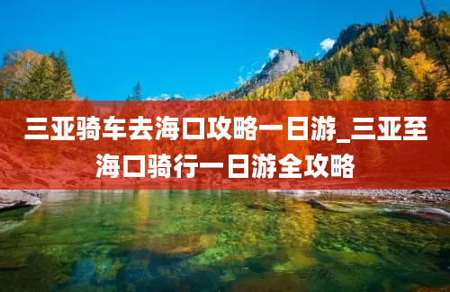 三亚骑车去海口攻略一日游_三亚至海口骑行一日游全攻略