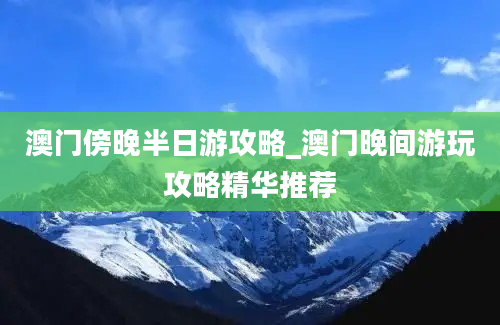 澳门傍晚半日游攻略_澳门晚间游玩攻略精华推荐