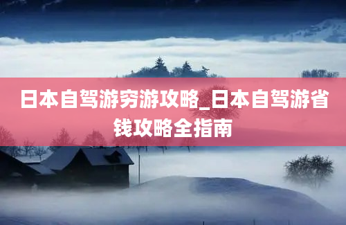 日本自驾游穷游攻略_日本自驾游省钱攻略全指南